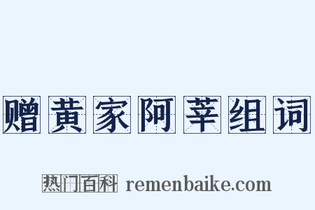赠黄家阿莘组词是什么意思的图片